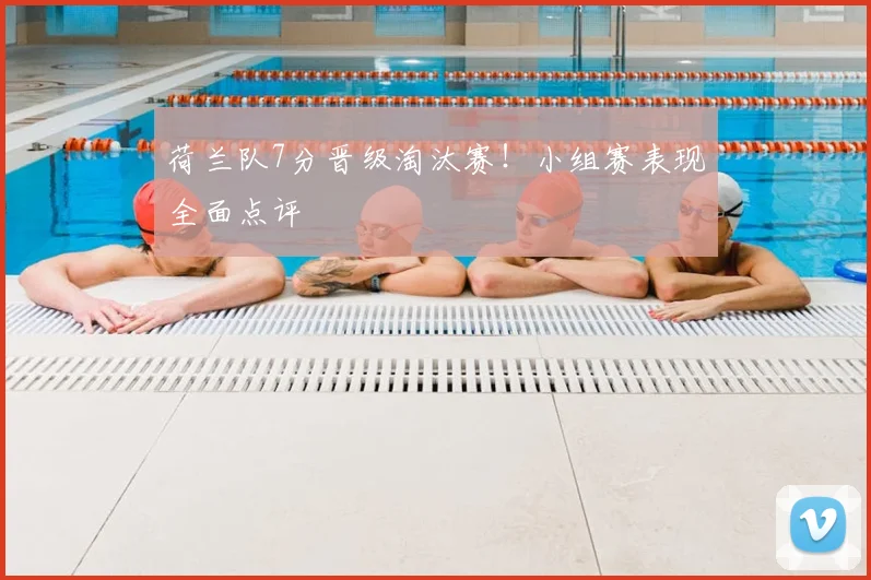荷兰队7分晋级淘汰赛！小组赛表现全面点评