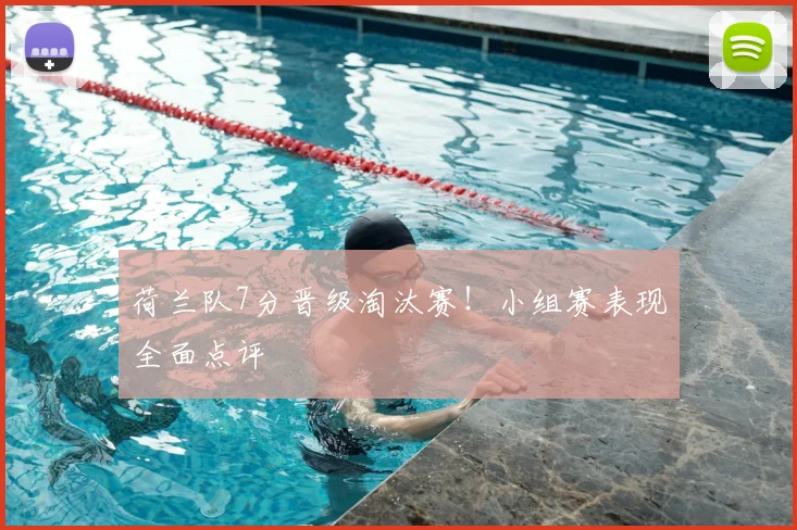 荷兰队7分晋级淘汰赛!小组赛表现全面点评